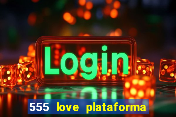 555 love plataforma de jogos